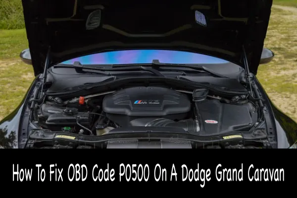 How To Fix OBD Code P0500 On A Dodge Grand Caravan