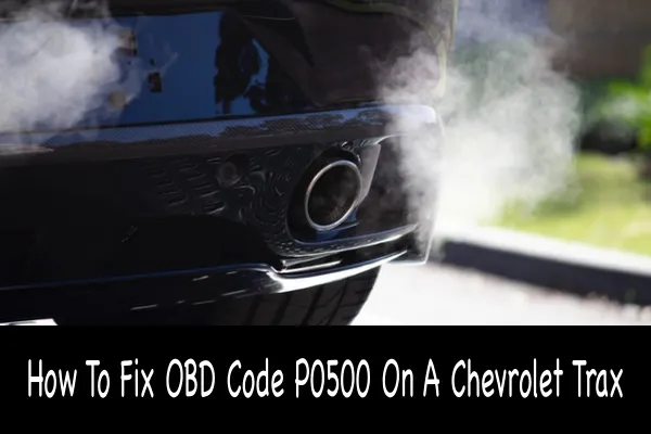 How To Fix OBD Code P0500 On A Chevrolet Trax