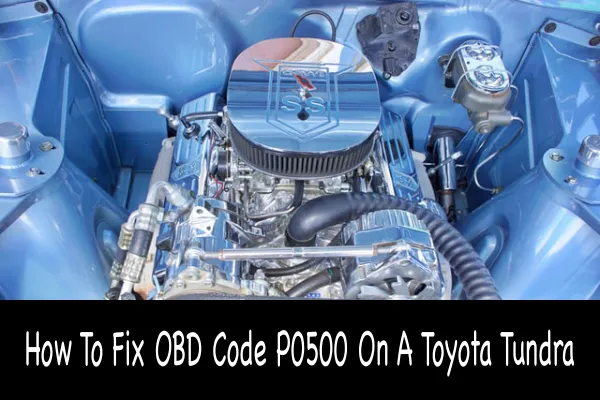 How To Fix OBD Code P0500 On A Toyota Tundra