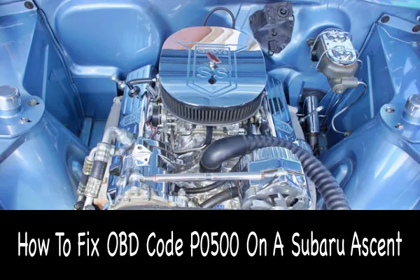 How To Fix OBD Code P0500 On A Subaru Ascent