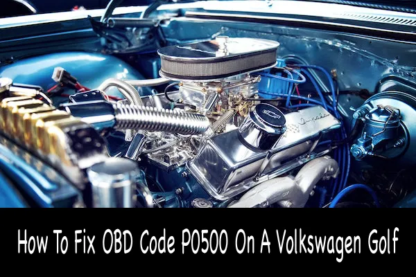 How To Fix OBD Code P0500 On A Volkswagen Golf