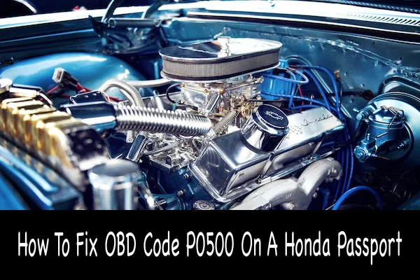 How To Fix OBD Code P0500 On A Honda Passport
