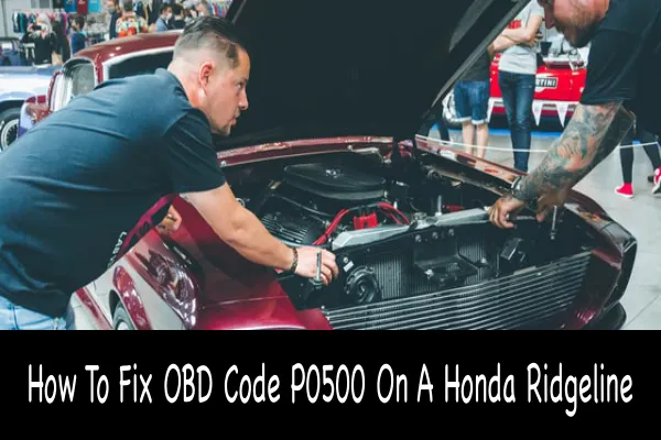 How To Fix OBD Code P0500 On A Honda Ridgeline