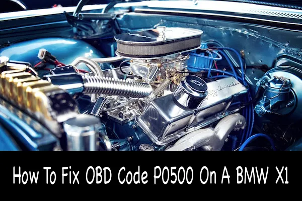 How To Fix OBD Code P0500 On A BMW X1