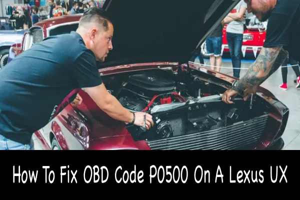 How To Fix OBD Code P0500 On A Lexus UX