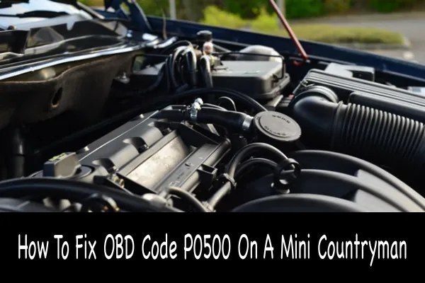 How To Fix OBD Code P0500 On A Mini Countryman