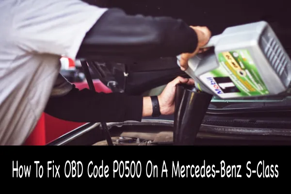 How To Fix OBD Code P0500 On A Mercedes-Benz S-Class