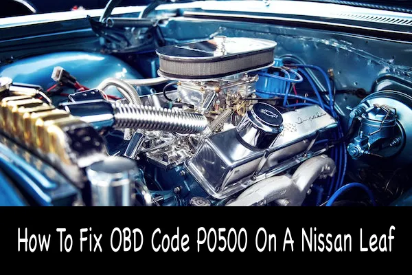 How To Fix OBD Code P0500 On A Nissan Leaf