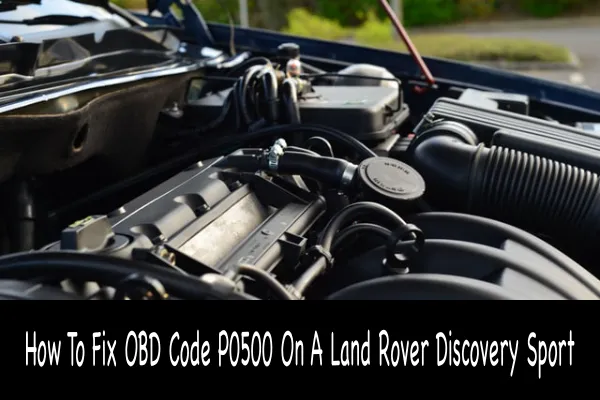 How To Fix OBD Code P0500 On A Land Rover Discovery Sport