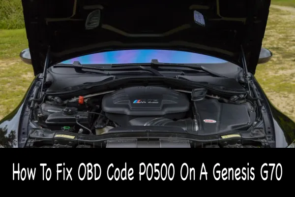 How To Fix OBD Code P0500 On A Genesis G70