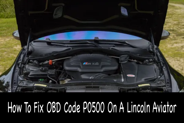 How To Fix OBD Code P0500 On A Lincoln Aviator