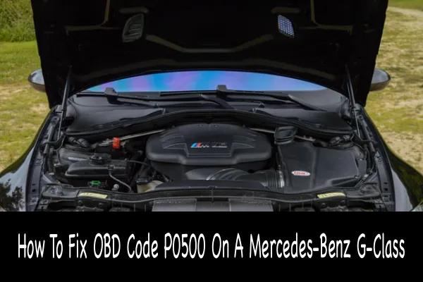 How To Fix OBD Code P0500 On A Mercedes-Benz G-Class