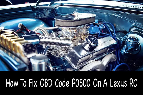 How To Fix OBD Code P0500 On A Lexus RC