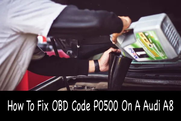 How To Fix OBD Code P0500 On A Audi A8