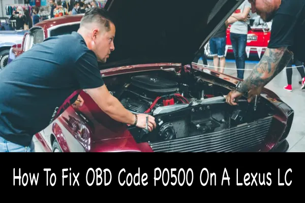 How To Fix OBD Code P0500 On A Lexus LC