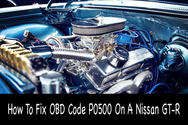 How To Fix OBD Code P0500 On A Nissan GT-R