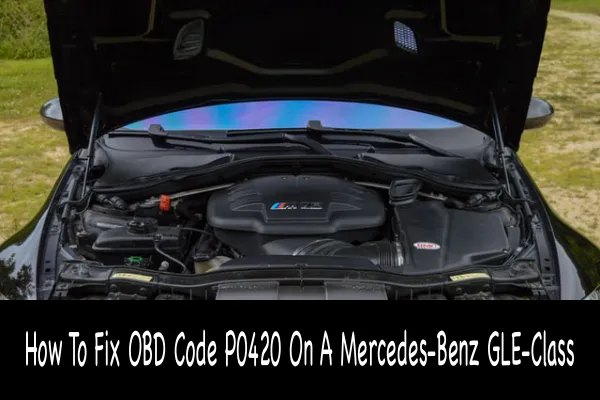 How To Fix OBD Code P0420 On A Mercedes-Benz GLE-Class