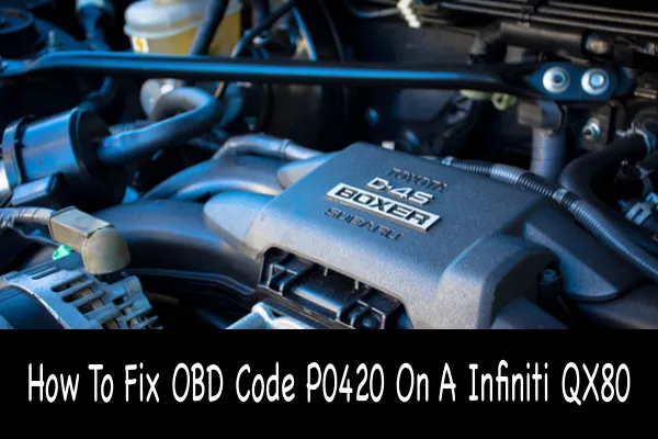 How To Fix OBD Code P0420 On A Infiniti QX80