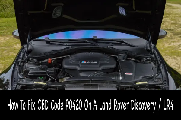 How To Fix OBD Code P0420 On A Land Rover Discovery / LR4