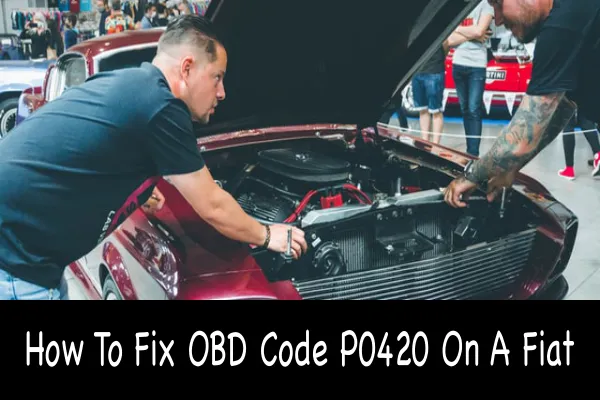 How To Fix OBD Code P0420 On A Fiat