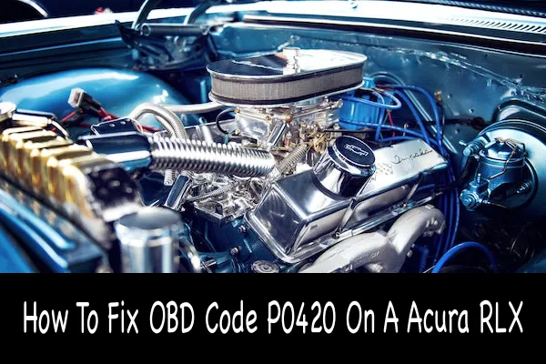 How To Fix OBD Code P0420 On A Acura RLX