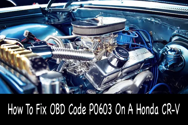 How To Fix OBD Code P0603 On A Honda CR-V