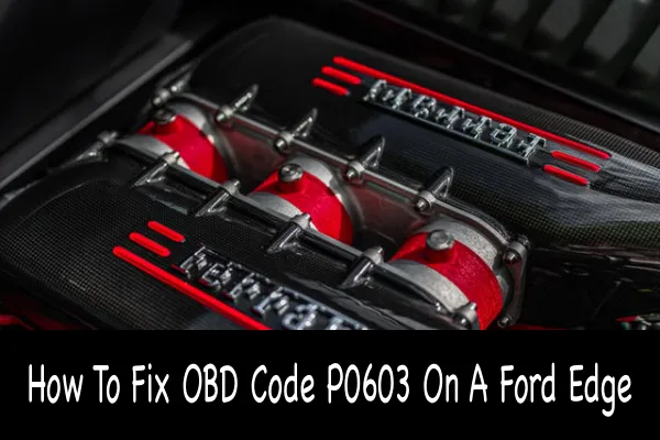 How To Fix OBD Code P0603 On A Ford Edge
