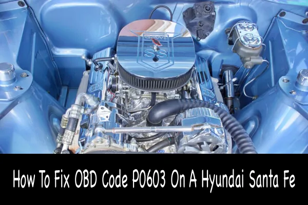 How To Fix OBD Code P0603 On A Hyundai Santa Fe
