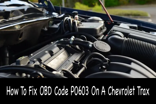 How To Fix OBD Code P0603 On A Chevrolet Trax