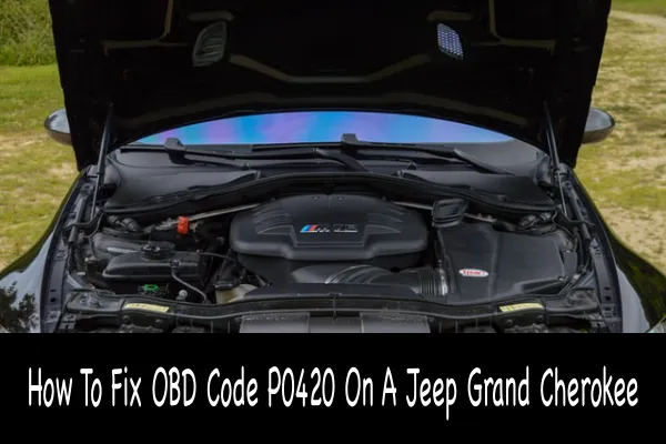 How To Fix OBD Code P0420 On A Jeep Grand Cherokee