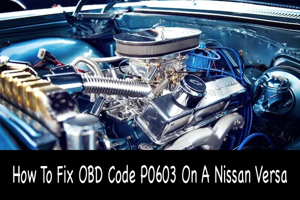 How To Fix OBD Code P0603 On A Nissan Versa
