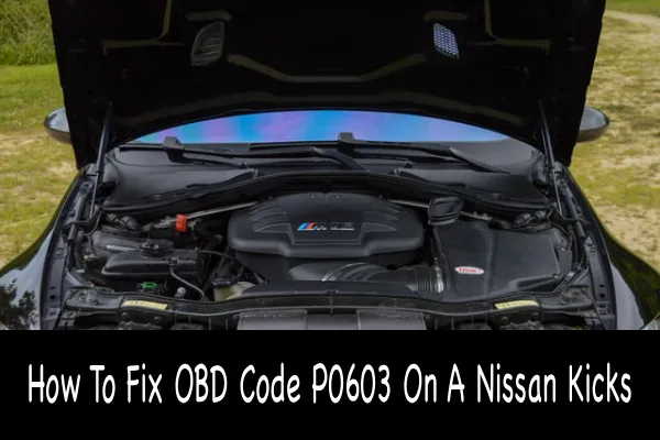 How To Fix OBD Code P0603 On A Nissan Kicks