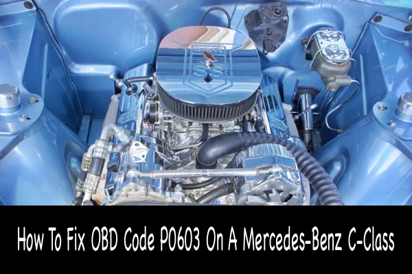 How To Fix OBD Code P0603 On A Mercedes-Benz C-Class