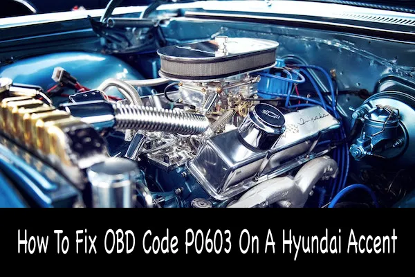 How To Fix OBD Code P0603 On A Hyundai Accent
