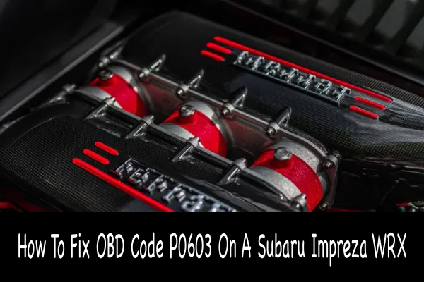 How To Fix OBD Code P0603 On A Subaru Impreza WRX