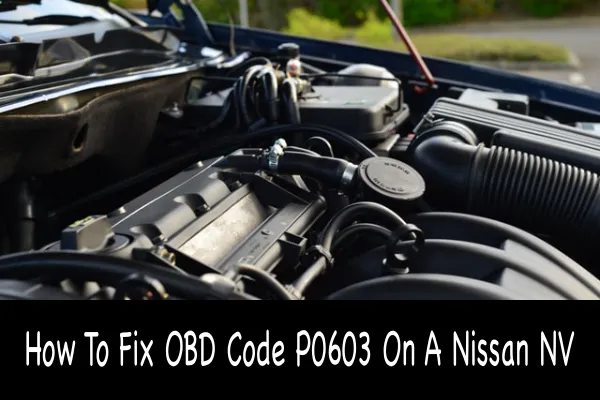 How To Fix OBD Code P0603 On A Nissan NV