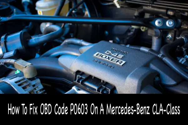How To Fix OBD Code P0603 On A Mercedes-Benz CLA-Class