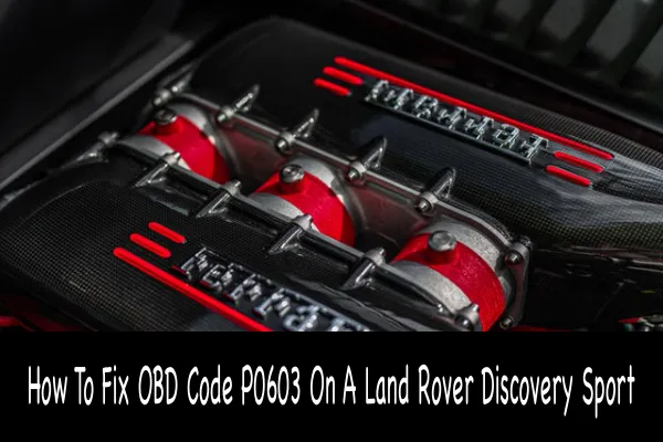 How To Fix OBD Code P0603 On A Land Rover Discovery Sport