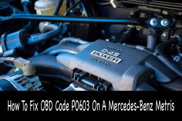 How To Fix OBD Code P0603 On A Mercedes-Benz Metris
