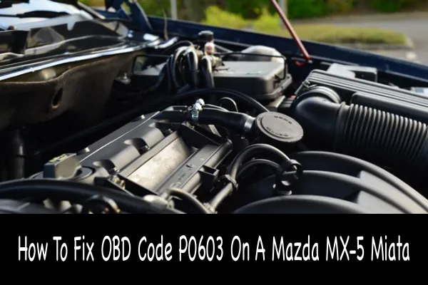 How To Fix OBD Code P0603 On A Mazda MX-5 Miata
