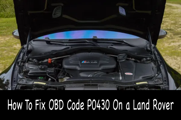 How To Fix OBD Code P0430 On a Land Rover