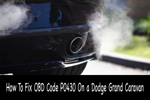 How To Fix OBD Code P0430 On a Dodge Grand Caravan