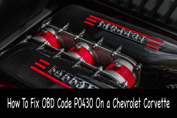 How To Fix OBD Code P0430 On a Chevrolet Corvette