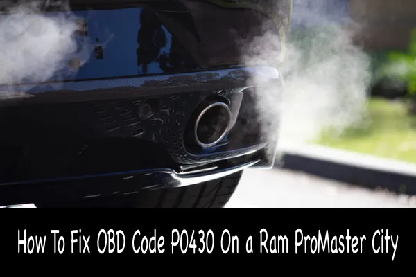 How To Fix OBD Code P0430 On a Ram ProMaster City