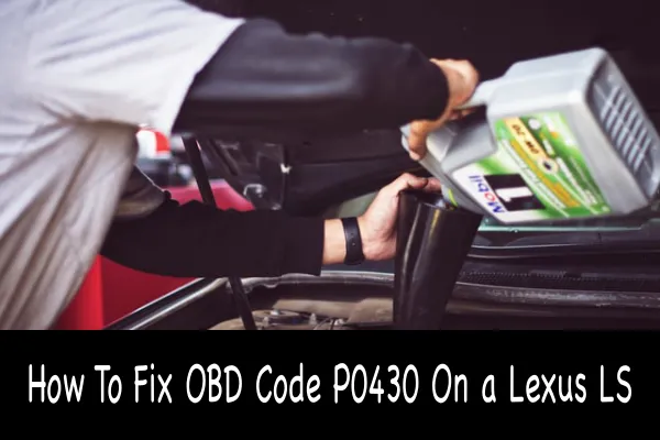 How To Fix OBD Code P0430 On a Lexus LS