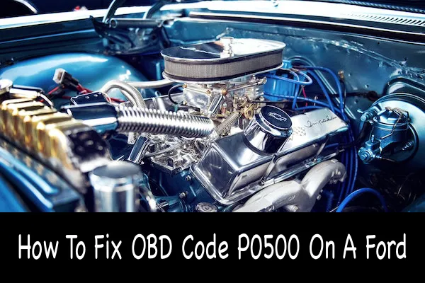 How To Fix OBD Code P0500 On A Ford