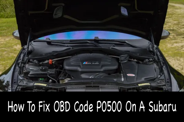 How To Fix OBD Code P0500 On A Subaru