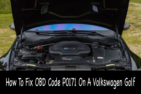 How To Fix OBD Code P0171 On A Volkswagen Golf