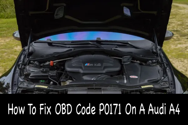 How To Fix OBD Code P0171 On A Audi A4