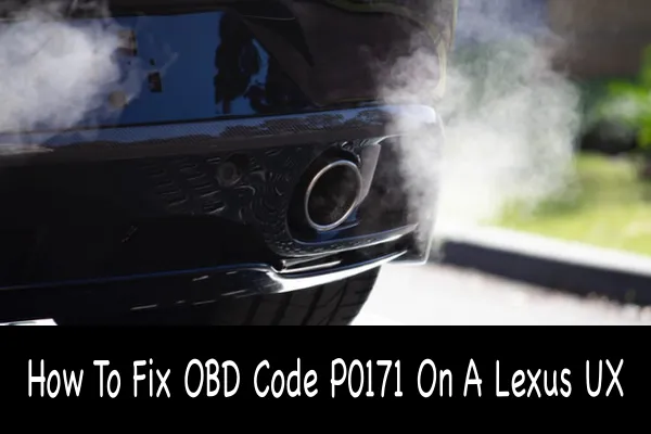 How To Fix OBD Code P0171 On A Lexus UX
